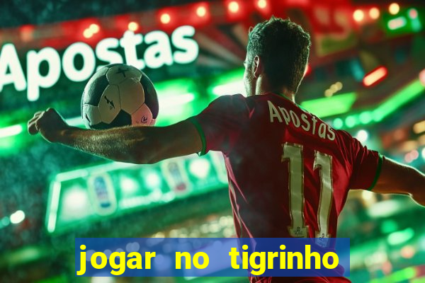 jogar no tigrinho sem deposito